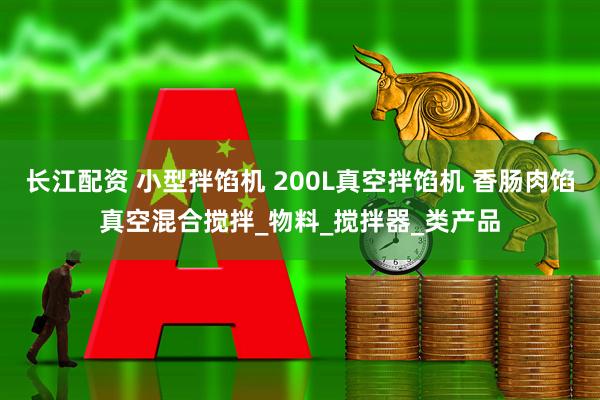 长江配资 小型拌馅机 200L真空拌馅机 香肠肉馅真空混合搅拌_物料_搅拌器_类产品