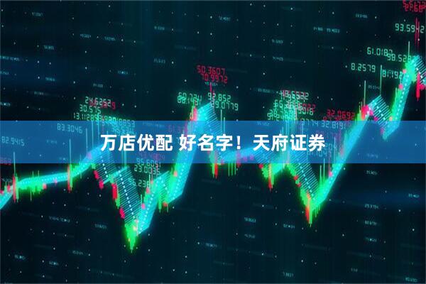 万店优配 好名字！天府证券