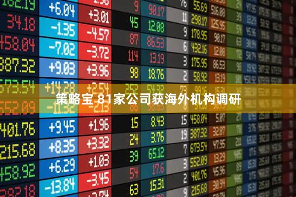 策略宝 81家公司获海外机构调研