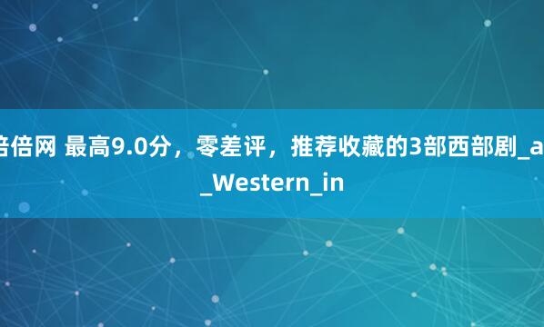 倍倍网 最高9.0分，零差评，推荐收藏的3部西部剧_an_Western_in