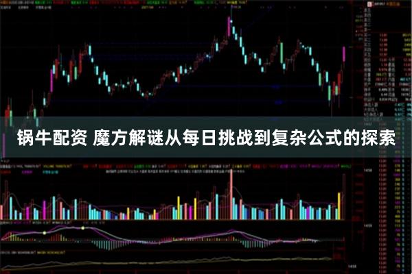 锅牛配资 魔方解谜从每日挑战到复杂公式的探索