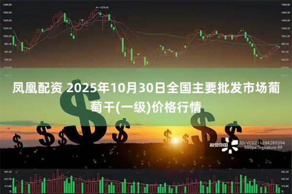 凤凰配资 2025年10月30日全国主要批发市场葡萄干(一级)价格行情