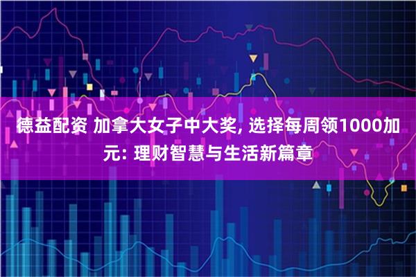 德益配资 加拿大女子中大奖, 选择每周领1000加元: 理财智慧与生活新篇章